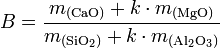 B = \frac{ m_\mathrm{{(CaO)}} + k \cdot m_\mathrm{{(MgO)}} } {m_\mathrm{{(SiO_2)}} + k \cdot m_\mathrm{{(Al_2O_3)}}}