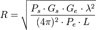 R=\sqrt{\frac {P_s \cdot G_s \cdot G_e  \cdot \lambda^2}{(4 \pi)^2 \cdot P_e \cdot L} }