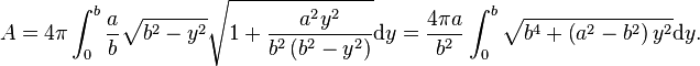 A = 4\pi\int_{0}^b \frac{a}{b} \sqrt{b^2-y^2} \sqrt{1+\frac{a^2 y^2}{b^2 \left(b^2-y^2\right)}}\mathrm{d}y=
\frac{4\pi a}{b^2} \int_0^b \sqrt{b^4+\left(a^2-b^2\right) y^2}\mathrm{d}y.