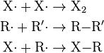\begin{align}
\mathrm{X{\cdot} + X{\cdot}} & \rightarrow \mathrm{X_2}\\
\mathrm{R{\cdot} + R'{\cdot}} & \rightarrow \mathrm{R{-}R'}\\
\mathrm{X{\cdot} + R{\cdot}} & \rightarrow \mathrm{X{-}R }
\end{align}