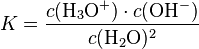 
\ K = \frac{c(\mathrm{H_3O^+}) \cdot c(\mathrm{OH^-})}{c(\mathrm{H_2O})^2} \,
