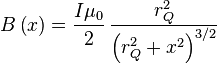 B\left(x\right) = \frac{I \mu_0}{2}\,\frac{r_Q^2}{\left(r_Q^2 + x^2 \right)^{3/2}}