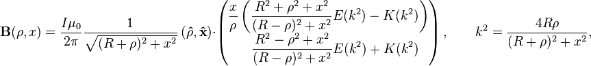 
\mathbf{B}(\rho, x) =
\frac{I\mu_0}{2\pi}
\frac{1}{\sqrt{(R+\rho)^2+x^2}}
\ (\mathbf{\hat \rho}, \mathbf{\hat x})\cdot
\begin{pmatrix}
\displaystyle
\frac{x}{\rho}\left(\frac{R^2+\rho^2+x^2}{(R-\rho)^2+x^2}E(k^2) - K(k^2)\right)
\\
\displaystyle
\quad\frac{R^2-\rho^2+x^2}{(R-\rho)^2+x^2}E(k^2) + K(k^2)
\end{pmatrix}
\,,\qquad
k^2=\frac{4R\rho}{(R+\rho)^2+x^2},

