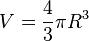  V= \frac{4}{3} \pi R^3 