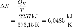 \begin{align}
\Delta S &= \frac{Q_H}{T} \\
         &= \frac{2257 \, \mathrm{kJ}}{373{,}15 \, \mathrm{K}} = 6{,}0485 \; \mathrm{\frac{kJ}{K}}
\end{align}