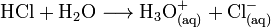 \mathrm{HCl + H_2O \longrightarrow H_3O^{+}_{(aq)} + Cl^{-}_{(aq)}}