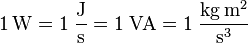 \mathrm{1 \, W = 1 \; \frac{J}{s} = 1 \; VA = 1 \; \frac{kg \, m^2}{s^3} }
