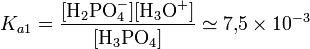  K_{a1}=\mathrm{\frac{[H_2PO_4^-][H_3O^+]}{[H_3PO_4]}} \simeq 7{,}5\times10^{-3}
