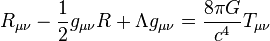 R_{ \mu \nu} - \frac{1}{2} g_{ \mu \nu} R+ \Lambda g_{ \mu \nu} = \frac{8 \pi G}{c^4} T_{ \mu \nu}