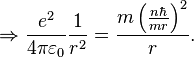 \Rightarrow \frac{e^2}{4 \pi \varepsilon_0 } \frac{1}{r^2} = \frac{m\left(\frac{n \hbar}{mr}\right)^2}{r}.